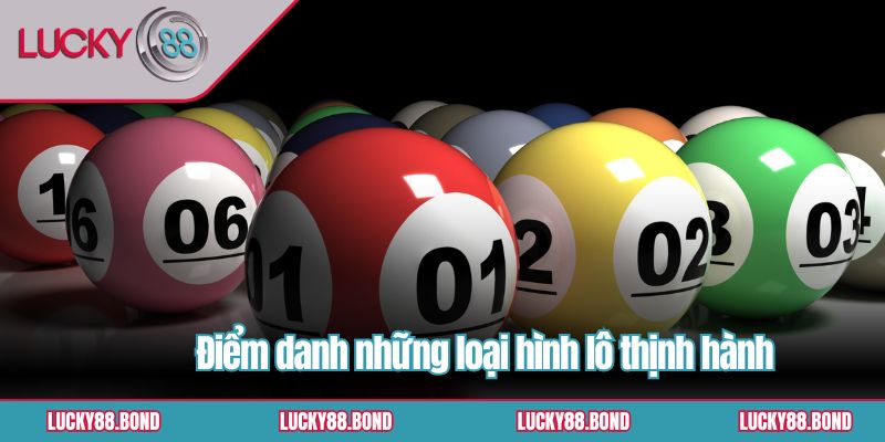 Điểm danh những loại hình lô thịnh hành