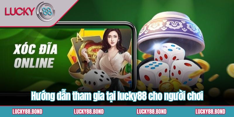 Hướng dẫn tham gia tại lucky88 cho người chơi