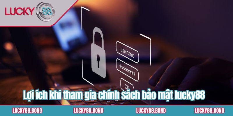 Lợi ích khi tham gia chính sách bảo mật lucky88