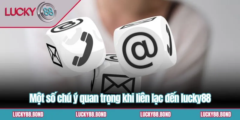 Một số chú ý quan trọng khi liên lạc đến lucky88