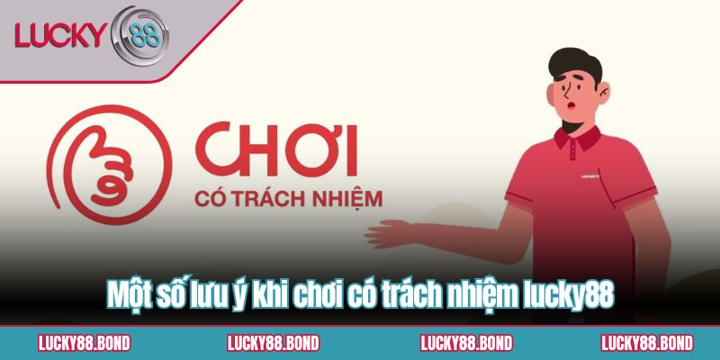 Một số lưu ý khi chơi có trách nhiệm lucky88