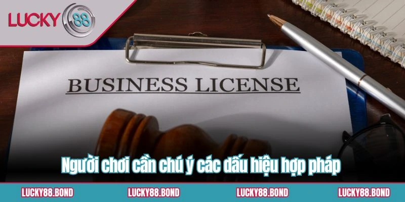 Người chơi cần chú ý các dấu hiệu hợp pháp 