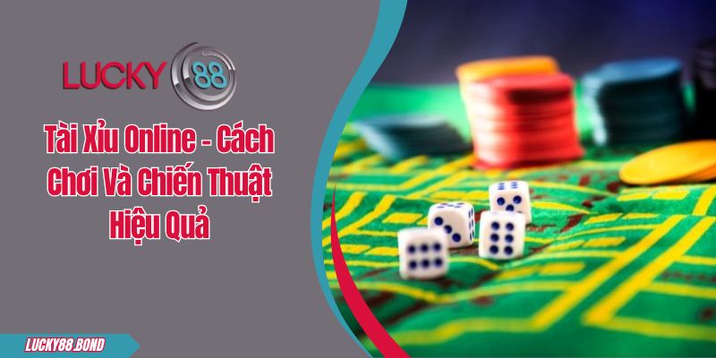 Tài Xỉu Online - Cách Chơi Và Chiến Thuật Hiệu Quả
