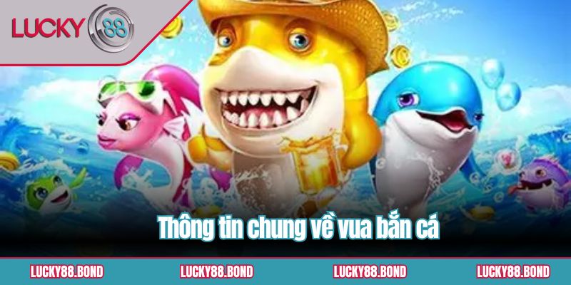 Thông tin chung về vua bắn cá