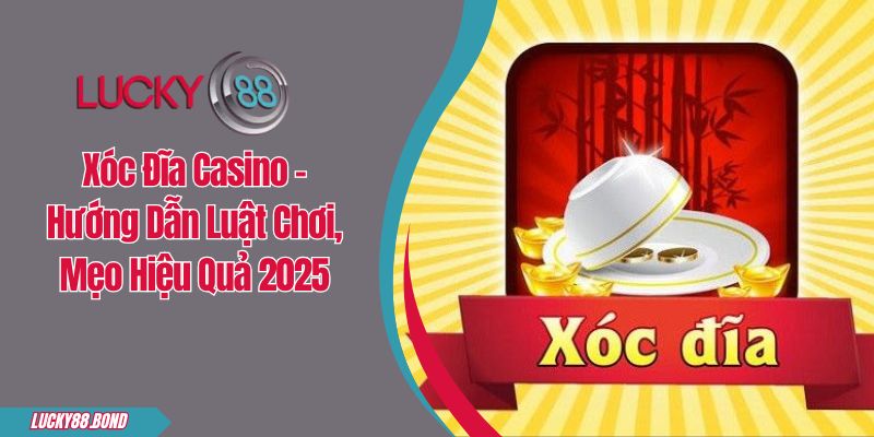 Xóc Đĩa Casino - Hướng Dẫn Luật Chơi, Mẹo Hiệu Quả 2025